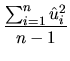 $\displaystyle \frac{\sum_{i=1}^{n}\hat{u}_{i}^{2}}{n-1}
$