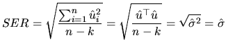 $\displaystyle SER=\sqrt{\frac{\sum_{i=1}^{n}\hat{u}_{i}^{2}}{n-k}}=\sqrt{\frac{\hat{u}^{\top }\hat{u}}{n-k}}= \sqrt{\hat{\sigma}^{2}}=\hat{\sigma}$