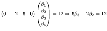 $\displaystyle \begin{pmatrix}
0 & -2 & 6 & 0
\end{pmatrix}\begin{pmatrix}
\beta...
...
\beta_{3} \\
\beta_{4}
\end{pmatrix}=12 \Rightarrow 6\beta_{3}-2\beta_{2}=12
$