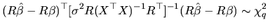 $\displaystyle (R\hat{\beta}-R\beta)^{\top }[\sigma^{2}R(X^{\top }X)^{-1}R^{\top }]^{-1}(R\hat{\beta}-R\beta) \sim \chi^{2}_{q}$