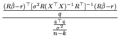 $\displaystyle \frac{\frac{(R\hat{\beta}-r)^{\top }[\sigma^{2}R(X^{\top }X)^{-1}...
...1}(R\hat{\beta}-r)}{q}}{\frac{\frac{\hat{u}^{\top }\hat{u}}{\sigma^{2}}}{n-k}}
$
