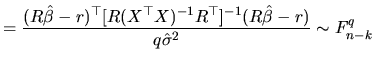 $\displaystyle =\frac{(R\hat{\beta}-r)^{\top }[R(X^{\top }X)^{-1}R^{\top }]^{-1}(R\hat{\beta}-r)}{q\hat{\sigma}^{2}} \sim F^{q}_{n-k}$
