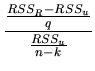 $\displaystyle \frac{\frac{RSS_{R}-RSS_{u}}{q}}{\frac{RSS_{u}}{n-k}}$