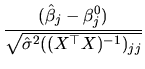 $\displaystyle \frac{(\hat{\beta}_{j}-\beta_{j}^{0})}{\sqrt{\hat{\sigma}^{2}((X^{\top }X)^{-1})_{jj}}}$