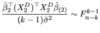 $\displaystyle \frac{\hat{\beta}_{2}^{\top }(X_{2}^{D})^{\top }X_{2}^{D}\hat{\beta}_{(2)}}{(k-1)\hat{\sigma}^{2}} \sim F^{k-1}_{n-k}$