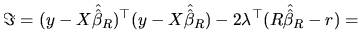 $\displaystyle \Im=(y-X\hat{\hat{\beta}}_{R})^{\top }(y-X\hat{\hat{\beta}}_{R})-2\lambda^{\top }(R\hat{\hat{\beta}}_{R}-r)=
$