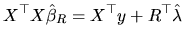 $\displaystyle X^{\top }X\hat{\beta}_{R}=X^{\top }y+R^{\top }\hat{\lambda}$