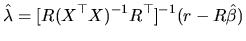 $\displaystyle \hat{\lambda}=[R(X^{\top }X)^{-1}R^{\top }]^{-1}(r-R\hat{\beta})$
