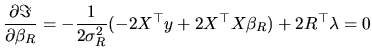 $\displaystyle \frac{\partial\Im}{\partial\beta_{R}}=-\frac{1}{2\sigma^{2}_{R}}(-2X^{\top }y+2X^{\top }X\beta_{R})+2R^{\top }\lambda=0$