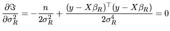 $\displaystyle \frac{\partial\Im}{\partial\sigma^{2}_{R}}=-\frac{n}{2\sigma^{2}_{R}}+\frac{(y-X\beta_{R})^{\top }(y-X\beta_{R})}{2\sigma^{4}_{R}}=0$