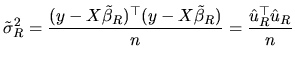 $\displaystyle \tilde{\sigma}^{2}_{R}=\frac{(y-X\tilde{\beta}_{R})^{\top }(y-X\tilde{\beta}_{R})}{n}=\frac{\hat{u}^{\top }_{R}\hat{u}_{R}}{n}$