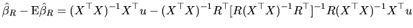 $\displaystyle \hat{\beta}_{R}-\textrm{E}
\hat{\beta}_{R}=(X^{\top }X)^{-1}X^{\t...
...X)^{-1}R^{\top }[R(X^{\top }X)^{-1}R^{\top }]^{-1}R(X^{\top }X)^{-1}X^{\top }u
$