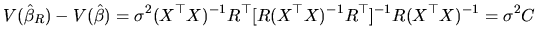 $\displaystyle V(\hat{\beta}_{R})-V(\hat{\beta})=\sigma^{2}(X^{\top }X)^{-1}R^{\top }[R(X^{\top }X)^{-1}R^{\top }]^{-1}R(X^{\top }X)^{-1}=\sigma^{2}C
$