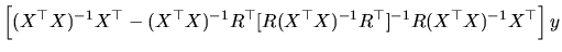 $\displaystyle \left[(X^{\top }X)^{-1}X^{\top }-(X^{\top }X)^{-1}R^{\top }[R(X^{\top }X)^{-1}R^{\top }]^{-1}R(X^{\top }X)^{-1}X^{\top }\right]y
$