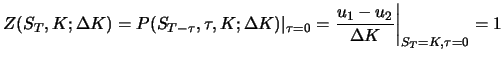 $\displaystyle Z(S_{T},K;\Delta K)=P(S_{T-\tau},\tau,K;\Delta K)\vert _{\tau=0}=\frac{u_{1}-u_{2}} {\Delta
K}\bigg\vert _{S_{T}=K,\tau=0}=1$
