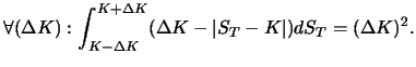 $\displaystyle \forall (\Delta K): \int_{K-\Delta K}^{K+\Delta K}(\Delta
K-\vert S_{T}-K\vert)dS_{T}=(\Delta K)^{2}.$