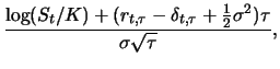 $\displaystyle \frac{\log(S_{t}/K) + (r_{t,\tau} - \delta_{t,\tau}+
\frac{1}{2}\sigma^{2})\tau} {\sigma \sqrt{\tau}},$