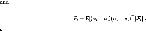$\displaystyle \begin{equation*}a_t= \textrm{E}[\alpha_t\vert\mathcal{F}_t] \end...
...rm{E}[(\alpha_t-a_t) (\alpha_t-a_t)^\top \vert\mathcal{F}_t]\;. \end{equation*}$