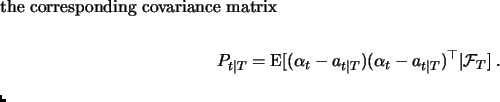 $\displaystyle \begin{equation*}a_{t\vert T}=\textrm{E}[\alpha_t\vert\mathcal{F}...
...{t\vert T}) (\alpha_t-a_{t\vert T})^\top \vert\mathcal{F}_T]\;. \end{equation*}$
