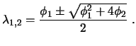 $\displaystyle \lambda_{1,2}=\frac{\phi_1\pm\sqrt{\phi_1^2+4\phi_2}}{2}\;.$