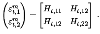 $\displaystyle \begin{pmatrix}\varepsilon^m_{t,1} \\ \varepsilon^m_{t,2} \end{pmatrix} = \begin{bmatrix}H_{t,11} & H_{t,12}\\ H_{t,12} & H_{t,22} \end{bmatrix}\;.$