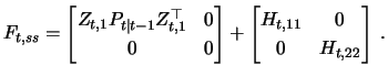 $\displaystyle F_{t,ss}= \begin{bmatrix}Z_{t,1} P_{t\vert t-1} Z_{t,1}^\top & 0\...
...& 0 \end{bmatrix} + \begin{bmatrix}H_{t,11} & 0\\ 0 & H_{t,22} \end{bmatrix}\;.$