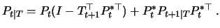 $\displaystyle P_{t\vert T}=P_t(I-T_{t+1}^\top P^{*\top }_t)+ P^{*}_t P_{t+1\vert T} P^{*\top }_t\;.$