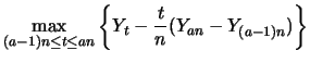 $\displaystyle \max_{(a-1)n\leq t\leq an}
\left\{Y_{t}-\frac{t}{n}(Y_{an}-Y_{(a-1)n})\right\}$