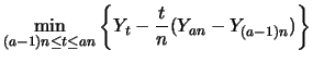$\displaystyle \min_{(a-1)n\leq t\leq an}
\left\{Y_{t}-\frac{t}{n}(Y_{an}-Y_{(a-1)n})\right\}$