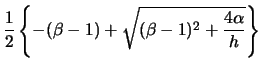 $\displaystyle \frac{1}{2}\left\{-(\beta-1)+\sqrt{(\beta-1)^2+\frac{4\alpha}{h}}\right\}$