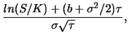 $\displaystyle \frac{ln(S/K)+(b+\sigma^2/2)\tau}{\sigma\sqrt{\tau}},$