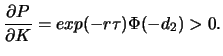 $\displaystyle \frac{\partial P}{\partial K}=exp{\left(-r\tau\right)}\Phi(-d_2)>0.$