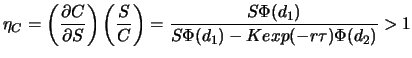 $\displaystyle \eta_C = \left(\frac{\partial C}{\partial S}\right)\left(\frac{S}{C}\right)= \frac{S\Phi(d_1)}{S\Phi(d_1)-Kexp{\left(-r\tau\right)}\Phi(d_2)}>1$