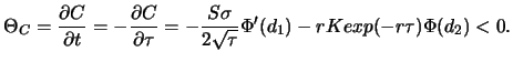 $\displaystyle \Theta_C=\frac{\partial C}{\partial t}=-\frac{\partial C}{\partia...
...c{S\sigma}{2\sqrt{\tau}}\Phi^\prime(d_1)-rKexp{\left(-r\tau\right)}\Phi(d_2)<0.$