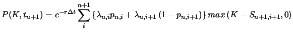 $\displaystyle P(K,t_{n+1})=e^{-r\Delta t}\sum^{n+1}_i\left\{\lambda_{n,i}p_{n,i}+\lambda_{n,i+1}\left(1-p_{n,i+1}\right)\right\}max\left(K-S_{n+1,i+1},0\right)$