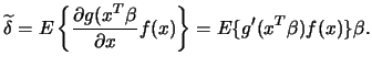 $\displaystyle \widetilde{\delta} = E \left \{\frac{\partial g(x^T\beta}{\partial x} f(x) \right \} = E \{ g'(x^T\beta) f(x)\} \beta.$