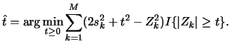 $\displaystyle \hat{t}=\arg\min_{t\geq 0}\sum_{k=1}^M(2s_k^2+t^2-Z_k^2) I\{\vert Z_k\vert\geq t\}.$