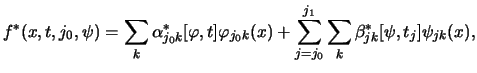 $\displaystyle f^*(x,t,j_0,\psi)=\sum_k\alpha^*_{j_0 k}[\varphi,t]\varphi_{j_0 k}(x)+ \sum_{j=j_0}^{j_1}\sum_k \beta^*_{jk}[\psi,t_j]\psi_{jk}(x),$