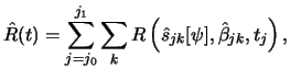 $\displaystyle \hat{R}(t)=\sum_{j=j_0}^{j_1}\sum_k R\left(\hat{s}_{jk}[\psi],\hat{\beta}_{jk},
t_j\right),
$