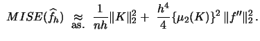 $\displaystyle \ MISE(\widehat f_{h}) \ \mathrel{\mathop{\approx}\limits_{\textr...
...t ^{2}_{2} + \ \frac{h^{4}}{4} \{\mu_{2}(K)\}^{2} \, \Vert f'' \Vert^{2}_{2}\,.$
