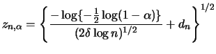 $\displaystyle z_{n,\alpha}=\left\{\frac{-\log\{-\frac12 \log(1-\alpha)\}}{(2\delta
\log{n})^{1/2}}+d_{n}\right\}^{1/2}$