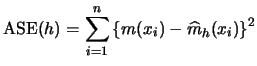 $\displaystyle \textrm{ASE}(h) = \sum_{i=1}^n \left\{m(x_i)-\widehat{m}_h(x_i) \right\}^2$