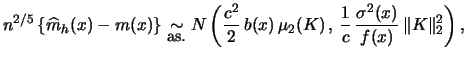 $\displaystyle n^{2/5} \left\{\widehat{m}_{h}(x)-m(x)\right\} \mathrel{\mathop{\...
...)\,,\, \frac{1}{c}\,\frac{\sigma^2(x)}{f(x)}\,\Vert K \Vert^{2}_{2} \right), \ $