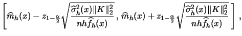$\displaystyle \left[\widehat{m}_h (x) - z_{1-\frac{\alpha}{2}} \sqrt{\frac{ \wi...
...{ \widehat{\sigma}_h^2 (x)\Vert K \Vert^2_2 }{nh\widehat{f}_h(x)}}\, \right]\,,$