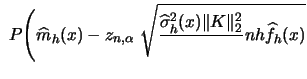 $\displaystyle \ {P\Bigg(\widehat{m}_{h}(x)- z_{n,\alpha}
\ \sqrt{\frac{\widehat{\sigma}^2_{h}(x)\Vert K \Vert _{2}^{2}}
\ {nh\widehat{f}_{h}(x)}}}$