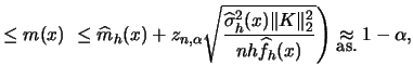 $\displaystyle \leq m(x)
\ \leq \widehat{m}_{h}(x)+ z_{n,\alpha}
\sqrt{\frac{\wi...
...x)}}\Bigg)
\mathrel{\mathop{\approx}\limits_{\textrm{\small as.}}^{}} 1-\alpha,$