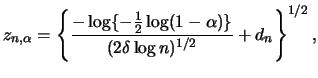 $\displaystyle z_{n,\alpha}=\left\{\frac{-\log\{-\frac12 \log(1-\alpha)\}}{(2\delta
\log{n})^{1/2}}+d_{n}\right\}^{1/2},$
