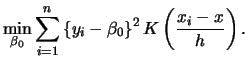 $\displaystyle \min_{\beta_{0}} \sum_{i=1}^{n} \left\{ y_{i} -
\beta_{0} \right\}^{2}
K\left(\frac{x_i-x}{h}\right).$