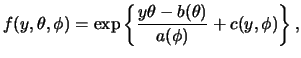 $\displaystyle f(y,\theta,\phi) = \exp\left\{\frac{y\theta-b(\theta)}{a(\phi)} + c(y,\phi)\right\},$
