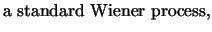 $\displaystyle \textrm{a standard Wiener process,}$